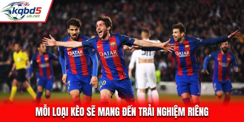 Mỗi loại kèo sẽ mang đến trải nghiệm riêng