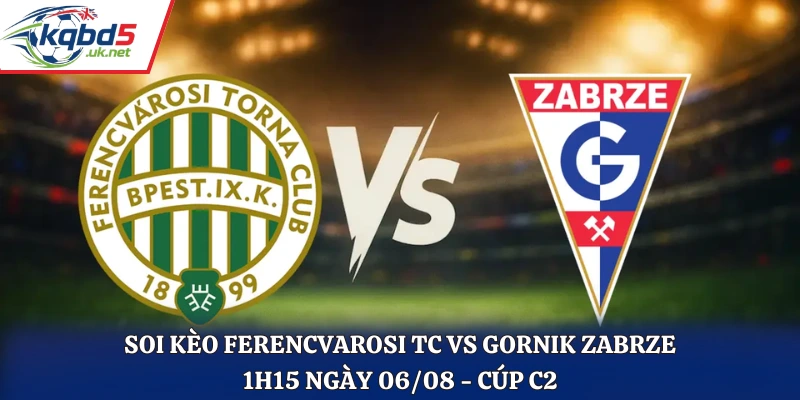Soi Kèo Ferencvarosi TC Vs Gornik Zabrze: 1H15 Ngày 06/08/2026 - Cúp C2