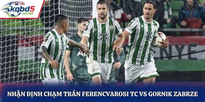 Nhận định chạm trán Ferencvarosi TC vs Gornik Zabrze