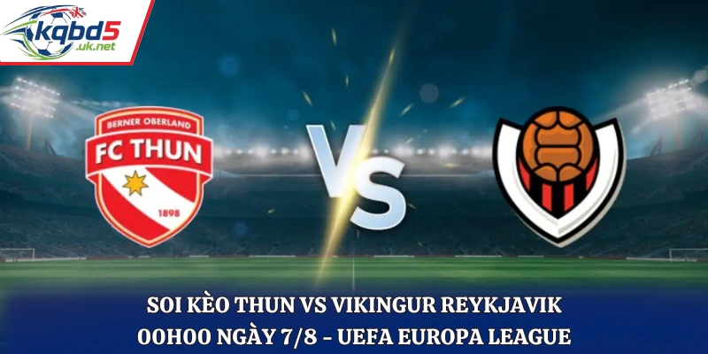 Soi Kèo Thun Vs Vikingur Reykjavik: 00h00 Ngày 7/8/2026 - UEFA Europa League